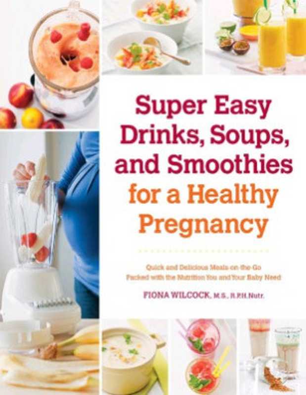 Super Easy Drinks， Soups， and Smoothies for a Healthy Pregnancy（Fiona Wilcock）（Fair Winds Press 2012）