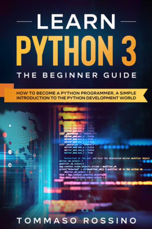 Learn Python 3： The Beginner guide： How to become a Python programmer， a simple introduction to the Python development world（Rossino， Tommaso）（2020）