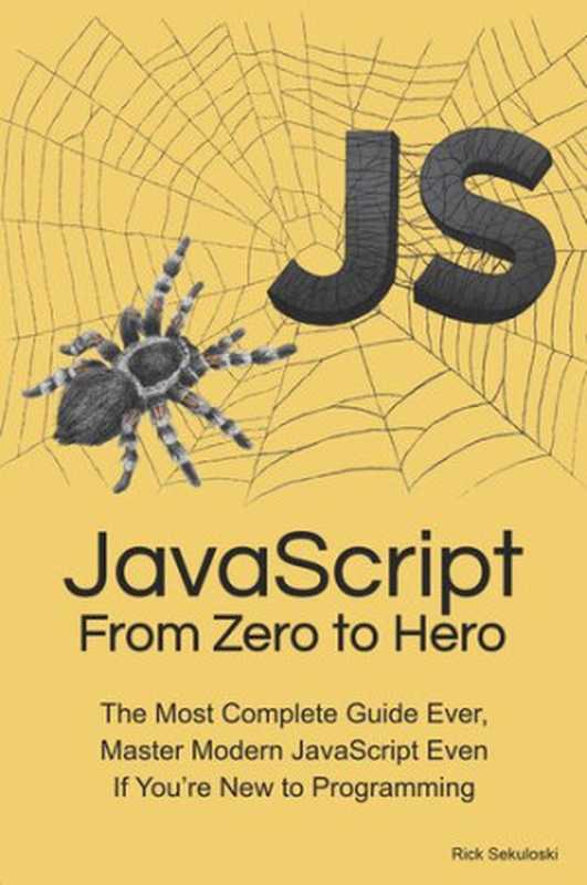 JavaScript From Zero to Hero： The Most Complete Guide Ever， Master Modern JavaScript Even If You’re New to Programming（Rick Sekuloski）（2022）