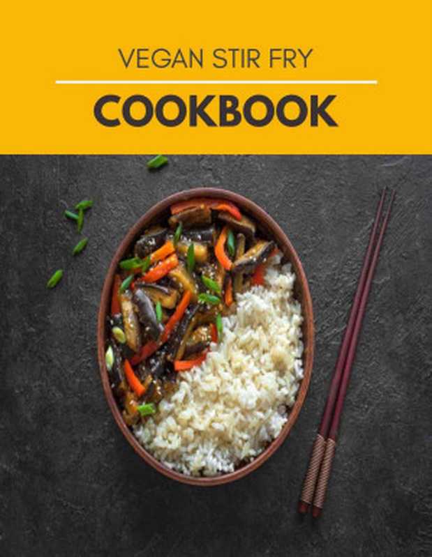 Vegan Stir Fry Cookbook： Easy & Simple Chinese， Gluten Free Low Cholesterol   Quick Stir-Fry， Dim Sum， and Other Restaurant（Forsyth， Irene）（2021）