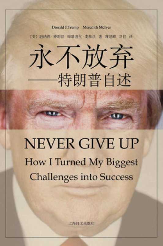 永不放弃 特朗普自述（唐纳德·特朗普 (Donald J. Trump)  梅瑞迪丝·麦基沃）（上海译文出版社出版 2016）