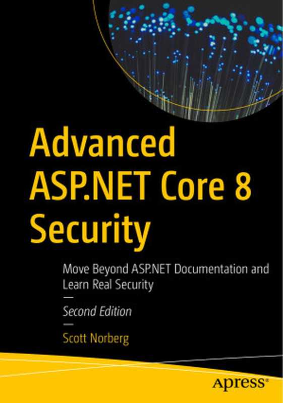 Advanced ASP.NET Core 8 Security： Move Beyond ASP.NET Documentation and Learn Real Security（Scott Norberg）（Apress 2024）