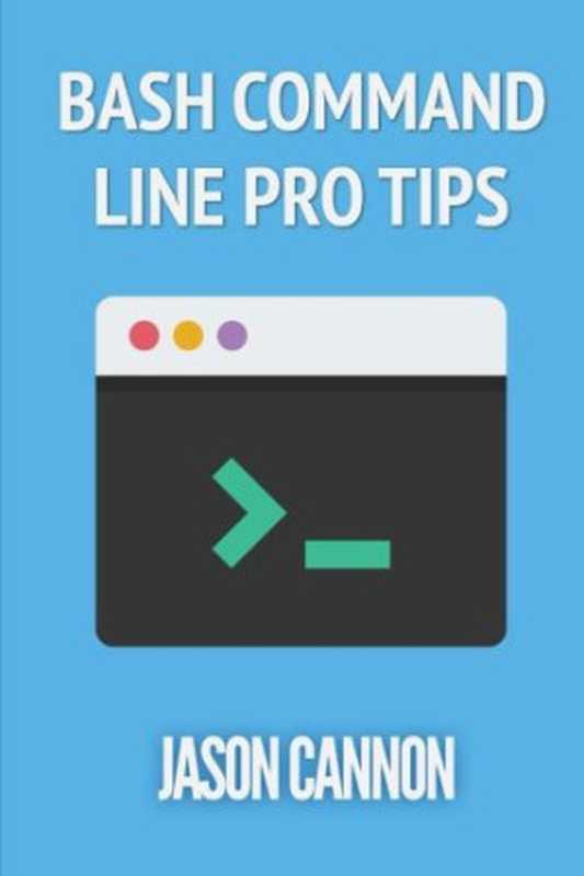 Bash Command Line Pro Tips（Jason Cannon [Cannon， Jason]）（Jason Cannon 2014）