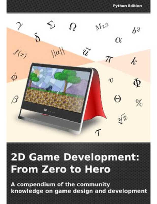 2D Game Development： From Zero To Hero： A compendium of the community knowledge on game design and development (Python Edition)（Daniele Penazzo）（Daniele Penazzo 2022）