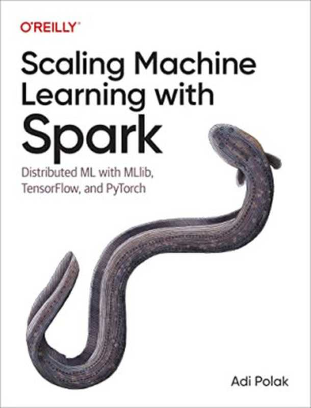 Scaling Machine Learning with Spark： Distributed ML with MLlib， TensorFlow， and PyTorch（Adi Polak）（O