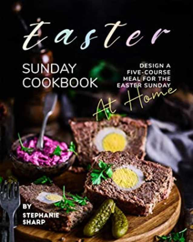 Easter Sunday Cookbook： Design a Five-Course Meal for the Easter Sunday at Home（Stephanie Sharp [Sharp， Stephanie]）（#PrB.rating#0.0 2021）