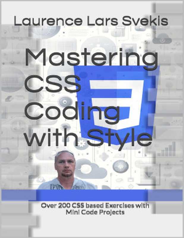 Mastering CSS Coding with Style： Over 200 CSS based Exercises with Mini Code Projects（Laurence Lars Svekis）（2024）