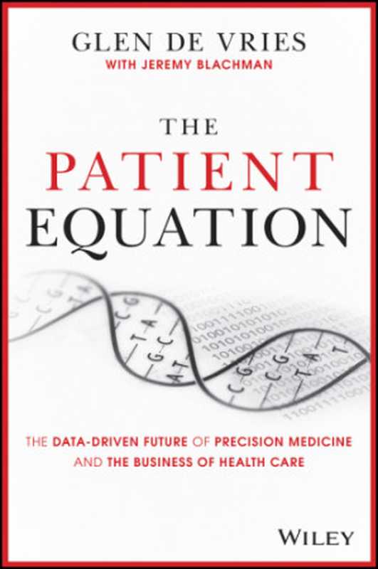 The patient equation： the data-driven future of precision medicine and the business of health care（Blachman， Jeremy; De Vries， Glen）（John Wiley & Sons 2020）