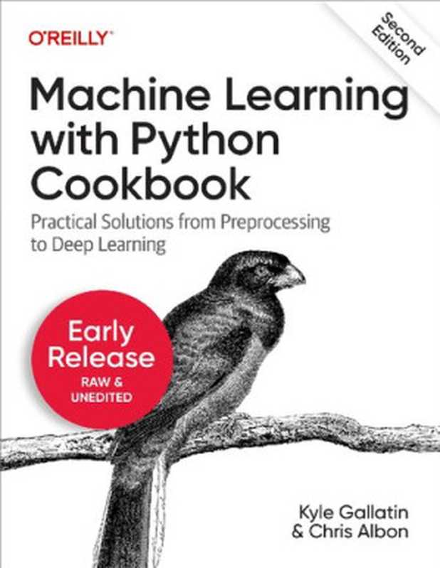 Machine Learning with Python Cookbook： Practical Solutions from Preprocessing to Deep Learning (2nd Ed， Release 5)（Chris Albon）（O’Reilly Media 2018）