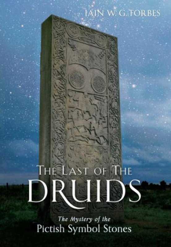 The Last of the Druids： The Mystery of the Pictish Symbol Stones（Iain W.G. Forbes）（Amberley Publishing 2012）