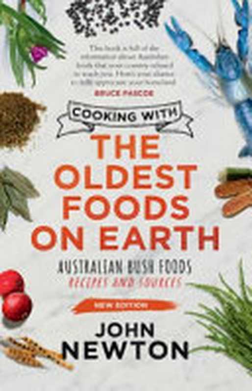 Cooking with the Oldest Foods on Earth ： Australian Bush Foods Recipes and Sources（John Newton）（NewSouth 2022）