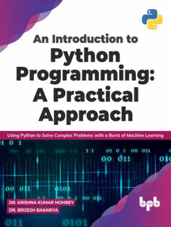 An Introduction to Python Programming： A Practical Approach： Using Python to Solve Complex Problems with a Burst of Machine Learning（Dr. Krishna Kumar Mohbey; Dr. Brijesh Bakariya）（BPB Publications 2022）