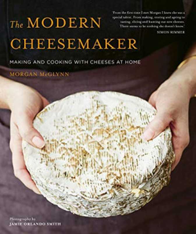 The Modern Cheesemaker： Making and Cooking with Cheeses at Home（Morgan McGlynn）（White Lion Publishing 2021）