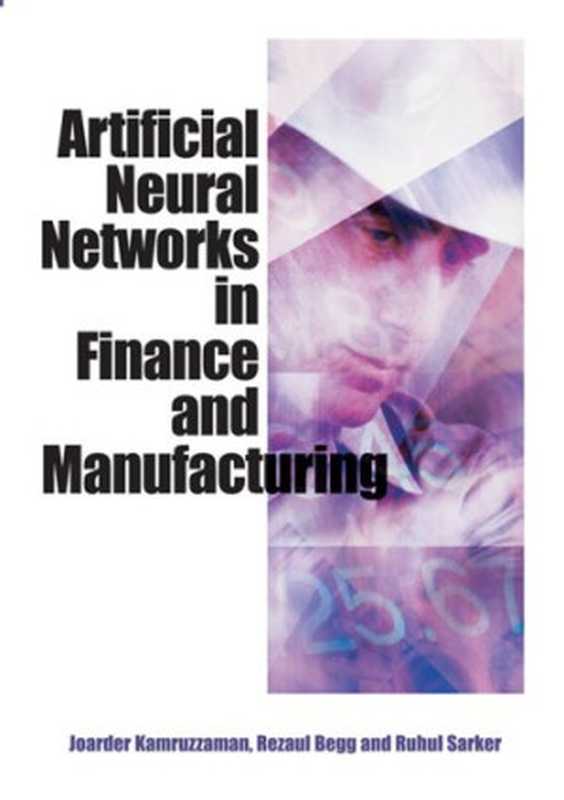 Artificial Neural Networks in Finance and Manufacturing（Joarder Kamruzzaman， Rezaul K. Begg， Ruhul Amin Sarker）（Idea Group Pub 2006）