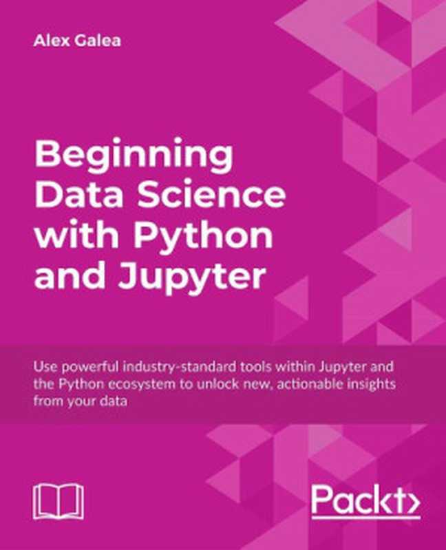 Beginning Data Science with Python and Jupyter（Alex Galea）（Packt Publishing 2018）