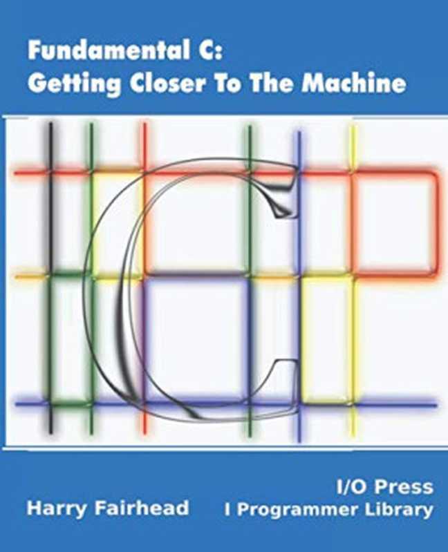 Fundamental C： Getting Closer to the Machine（Harry Fairhead）（I O Press 2019）