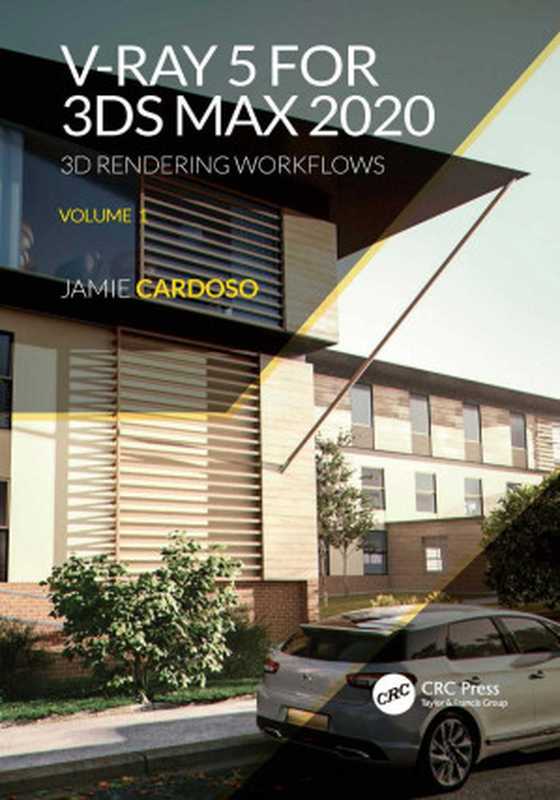 V-Ray 5 for 3ds Max 2020： 3D Rendering Workflows Volume 1 (3D Photorealistic Rendering)（Jamie Cardoso）（CRC Press 2021）