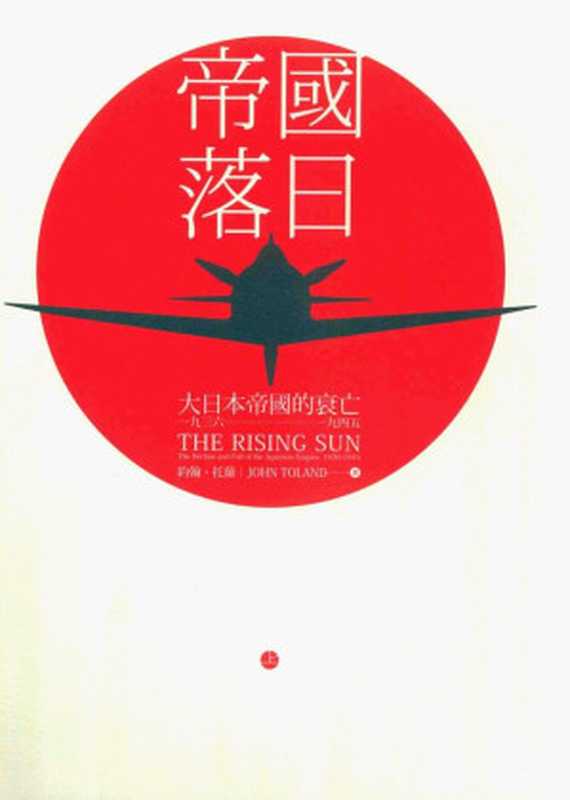 帝國落日：大日本帝國的衰亡1936-1945 (上) = The rising sun the decline and fall of the Japanese empire， 1936-1945（約翰·托蘭 (John Toland) 著； 吳潤璿 譯）（八旗文化   遠足文化事業股份有限公司 2015）