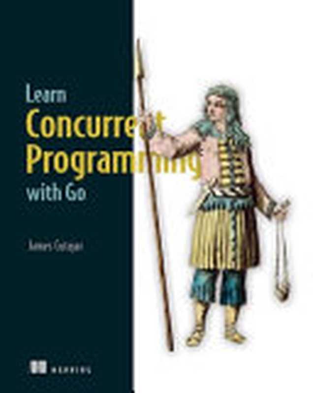 Learn Concurrent Programming with Go (MEAP V06)（James Cutajar）（Manning Publications 2023）