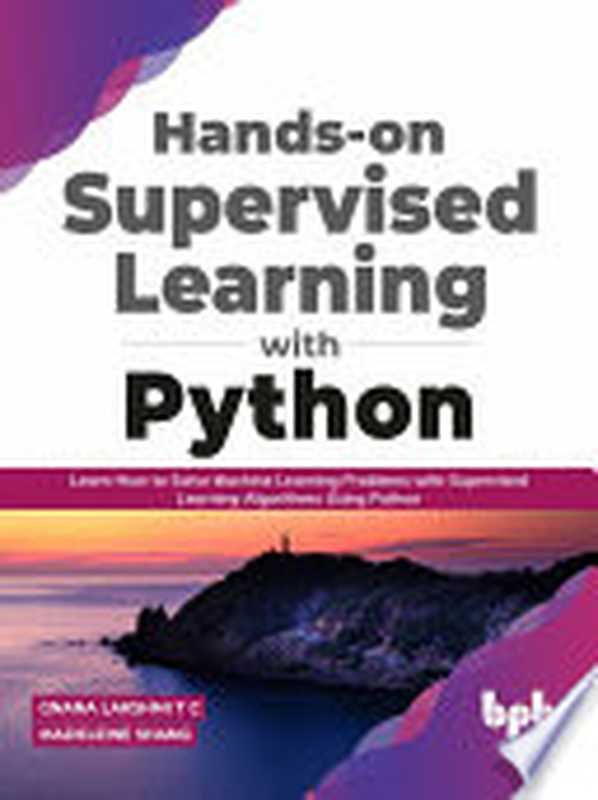 Hands-on Supervised Learning with Python： Learn How to Solve Machine Learning Problems with Supervised Learning（Lakshmi T C， Gnana， Shang， Madeleine）（BPB Publications 2020）