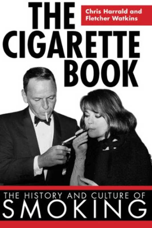 The Cigarette Book： The History and Culture of Smoking（Chris Harrald， Fletcher Watkins）（Skyhorse Publishing 2010）