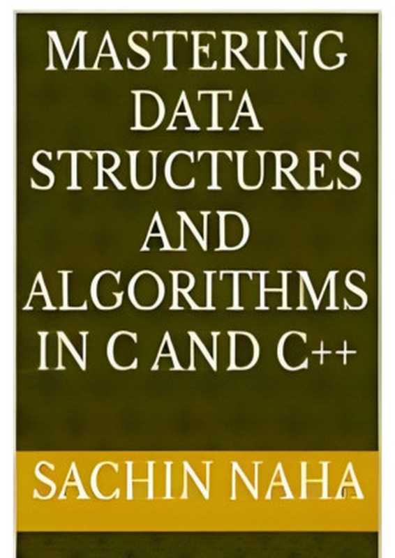 Mastering Data Structures and Algorithms in C and C++（Sachin Naha）