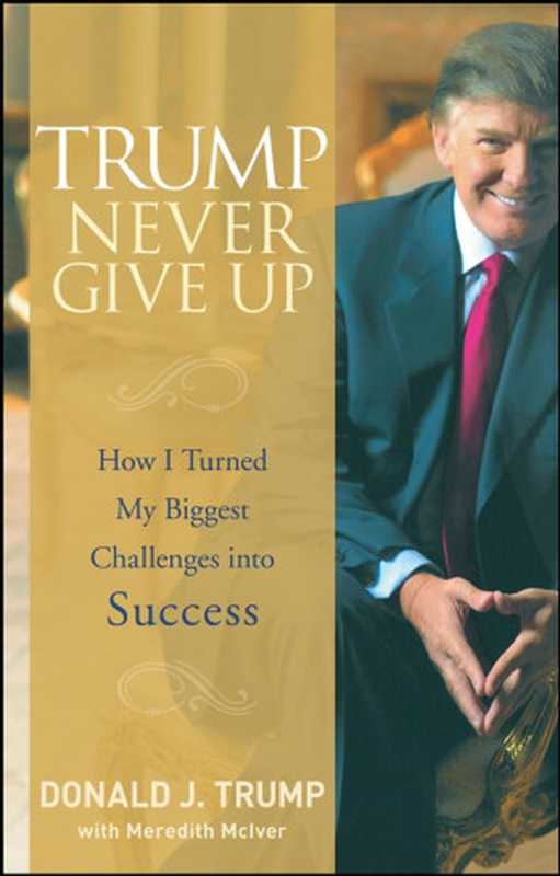 Trump Never Give Up  How I Turned My Biggest Challenges into Success（Donald J. Trump）（2008）