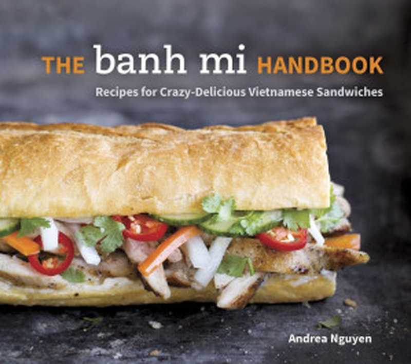 The Banh Mi Handbook： Recipes for Crazy-Delicious Vietnamese Sandwiches [A Cookbook]（Andrea Nguyen）（Ten Speed Press 2014）