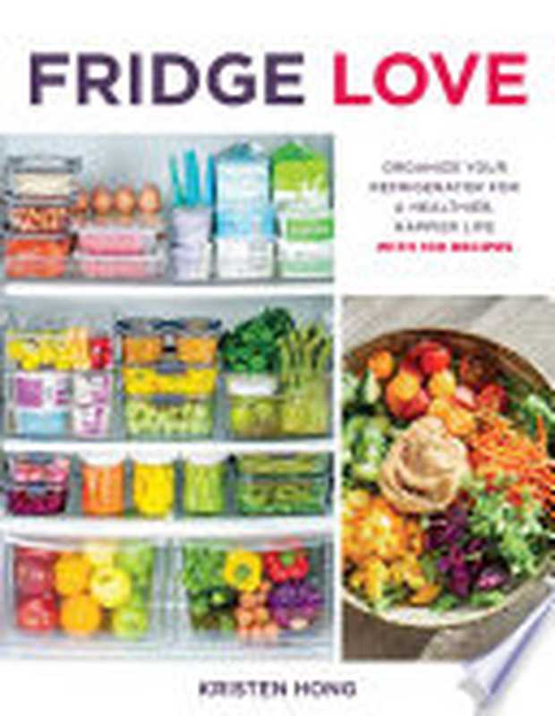 Fridge Love： Organize Your Refrigerator for a Healthier， Happier Life―with 100 Recipes（Kristen Hong）（Mariner Books 2022）