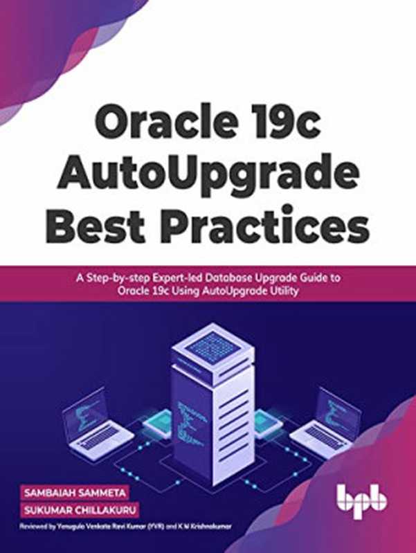 Oracle 19c AutoUpgrade Best Practices： A Step-by-step Expert-led Database Upgrade Guide to Oracle 19c Using AutoUpgrade Utility (English Edition)（Sammeta， Sambaiah， Chillakuru， Sukumar）（BPB Publications 2021）