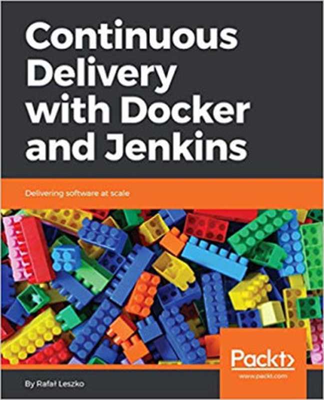 Continuous Delivery with Docker and Jenkins： Delivering software at scale（Rafal Leszko）（Packt Publishing 2017）