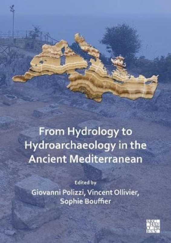 From Hydrology to Hydroarchaeology in the Ancient Mediterranean： An Interdisciplinary Approach（Sophie Bouffier， Giovanni Polizzi (editor)， Vincent Ollivier (editor)）（Archaeopress Publishing 2022）