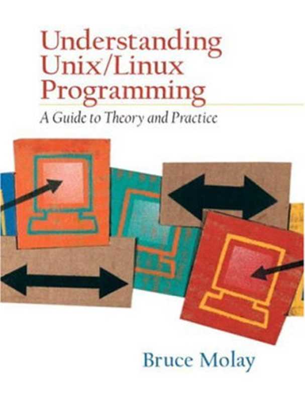 Unix Linux编程实践教程 国外经典教材·计算机科学与技术 Understanding Unix Linux Programming a Guide to Theory and Practice（Molay， Bruce·莫莱）（北京：清华大学出版社 2004）