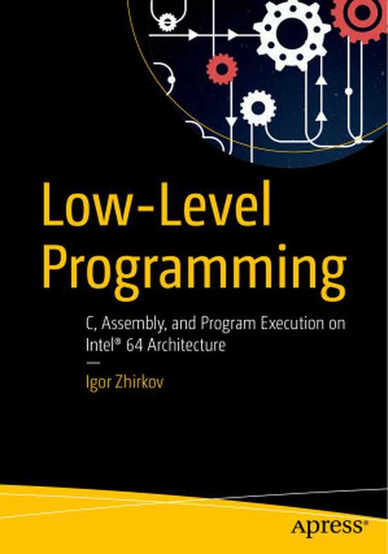 Low-Level Programming： C， Assembly， and Program Execution on Intel® 64 Architecture（Zhirkov， Igor）（Apress 2017）