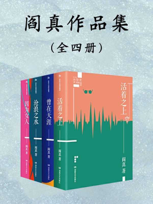 阎真长篇小说作品集：全4册（豆瓣官场小说top1《沧浪之水》+阎真处女作《曾在天涯》+争议不断的《因为女人》+茅奖遗珠《活着之上》，畅销二十载的经典之作）（阎真）（中文在线数字出版集团 2020）