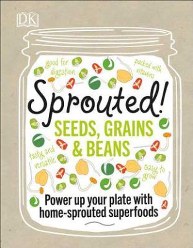 Sprouted!   Seeds  Grains & Beans — Power Up your Plate with Home-Sprouted Superfoods（Caroline Bretherton）（DK Publishing (Dorling Kindersley) 2017）