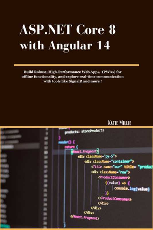 ASP.NET Core 8 with Angular 14： Build Robust， High-Performance Web Apps， (PWAs) for offline functionality， and explore real-time communication with tools ... and more ! (Python Trailblazer’s Bible)（Millie， Katie）（2024）