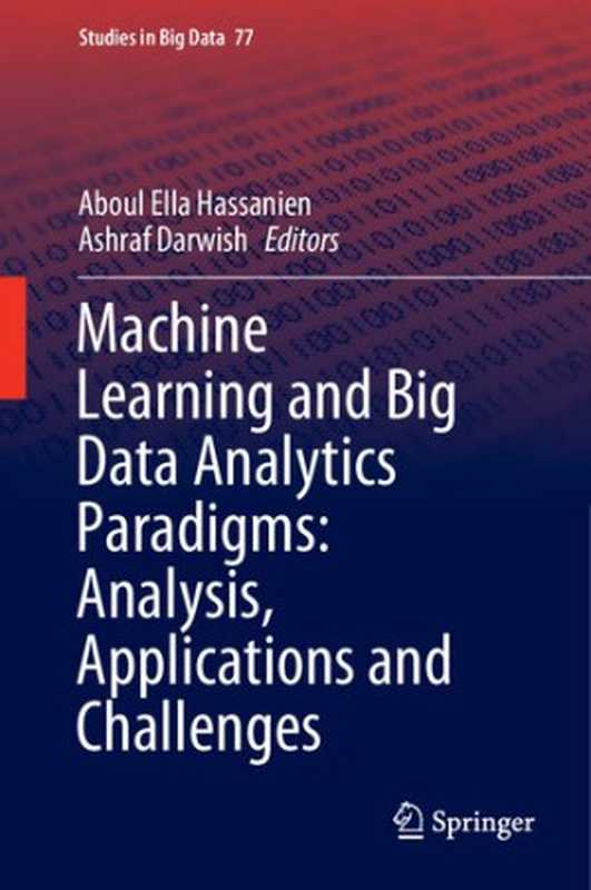 Machine Learning and Big Data Analytics Paradigms： Analysis， Applications and Challenges（Aboul Ella Hassanien， Ashraf Darwish）（Springer 2021）