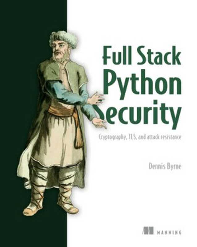 Full Stack Python Security： Cryptography， TLS， And Attack Resistance（Dennis Byrne）（Manning Publications 2021）