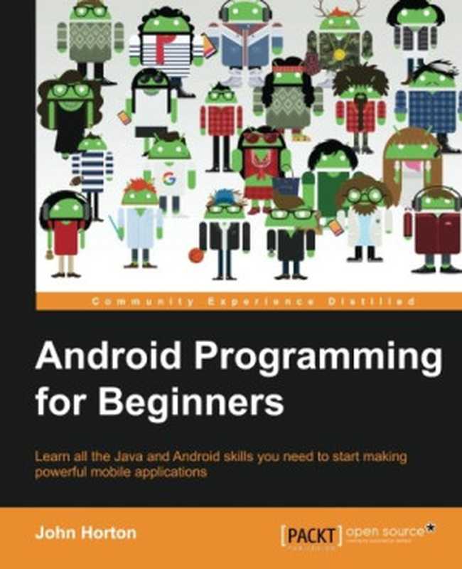 Android programming for beginners ： learn all the Java and Android skills you need to start making powerful mobile applications（Horton， John）（Packt Publishing - ebooks Account 2015）