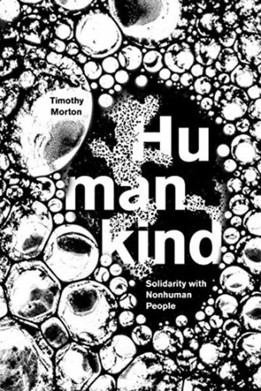 Humankind： Solidarity with Nonhuman People（Timothy Morton）（Verso 2017）