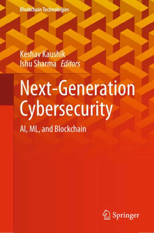 Next-Generation Cybersecurity： AI， ML， and Blockchain（Keshav Kaushik， Ishu Sharma， (eds.)）（Springer 2024）