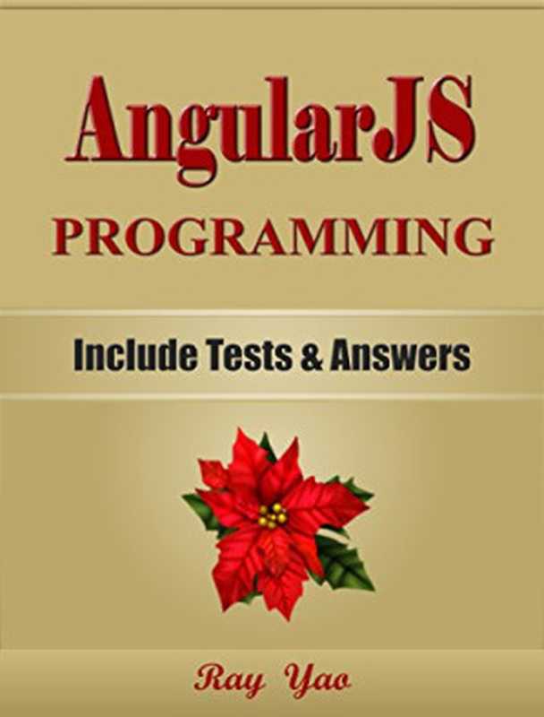 ANGULARJS： Programming， For Beginners， Learn Coding Fast! Angular JS Language Crash Course， A Quick Start Guide， Tutorial Book with Hands-On Projects， In Easy Steps! An Ultimate Beginner’s Guide!（Ray Yao）（2017）