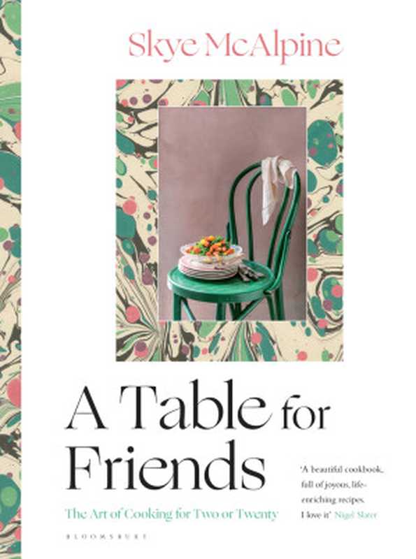 A Table for Friends - The Art Of Cooking For Two Or Twenty（Skye McAlpine）（Bloomsbury Publishing 2020）