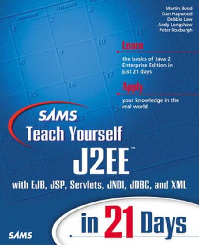 Sams Teach Yourself J2Ee in 21 Days： With Ejb， Jsp， Servlets， Jndi， Jdbc， and Xml (Sams Teach Yourself...in 21 Days)（Peter Roxburgh， Martin Bond， Debbie Law， Andy Longshaw， Dan Haywood）（Sams 2002）