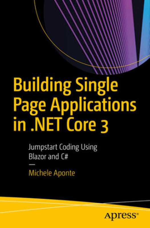 Building Single Page Applications in .NET Core 3： Jumpstart Coding Using Blazor and C#（Michele Aponte）（Apress 2020）