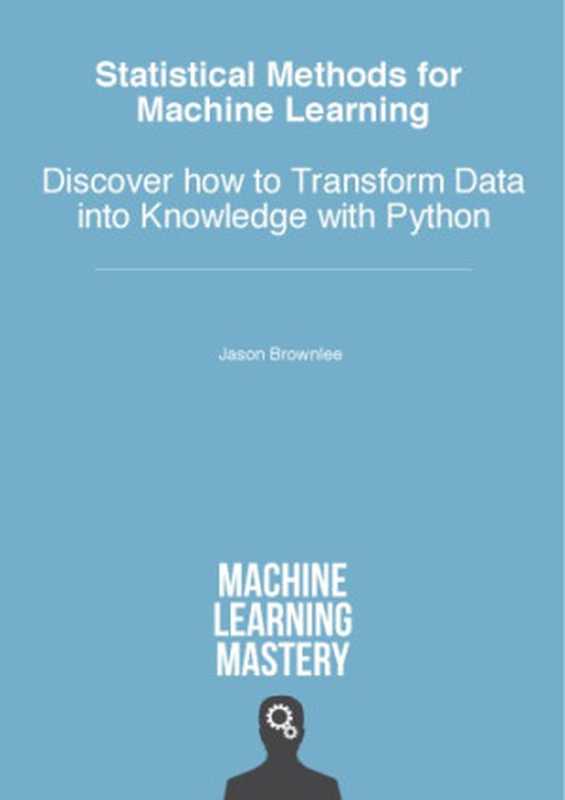 Statistical Methods for Machine Learning： Discover How to Transform Data into Knowledge with Python（Jason Brownlee）（Machine Learning Mastery 2019）