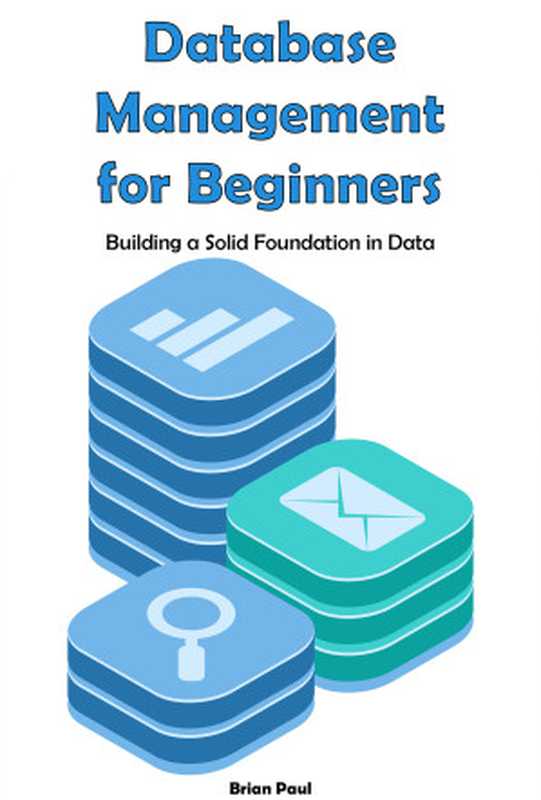 Database Management for Beginners： Building a Solid Foundation in Data（Brian Paul）（Independently Published 2024）