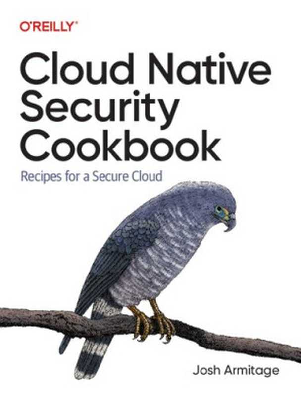 Cloud Native Security Cookbook： Recipes for a Secure Cloud（Josh Armitage）（O