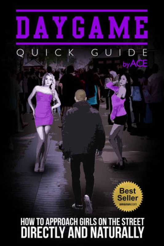 Dating  Daygame Mastery - How to Approach Girls on the Street Directly and Naturally  Dating Advice for Men  How to Attract Women  How To Casually Pick ... The Day (Daygame  Seduction  Sex Positions)（Ace Pua）（2015）